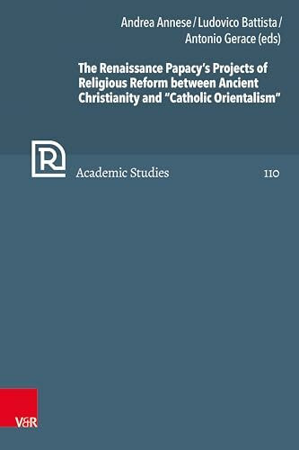 The Renaissance Papacy’s Projects of Religious Reform between Ancient Christianity and “Catholic Orientalism” (Refo500 Academic Studies (R5AS), Band 110)