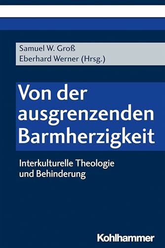 Von der ausgrenzenden Barmherzigkeit: Interkulturelle Theologie und Behinderung