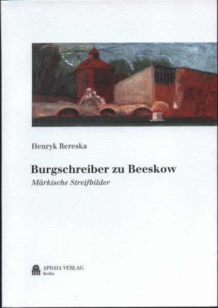 Burgschreiber zu Beeskow: Märkische Streifbilder (Texte und Bilder)