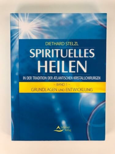 Spirituelles Heilen in der Tradition der atlantischen Kristallchirurgen: Band 1 - Grundlagen und Entwicklung