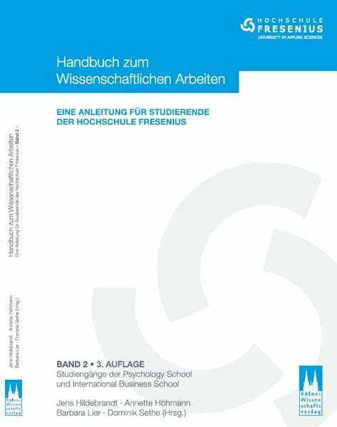 Handbuch zum Wissenschaftlichen Arbeiten: Eine Anleitung für Studierende der Hochschule Fresenius - Studiengänge der Psychology School and International Business School (3. Auflage)