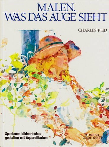 Malen, was das Auge sieht - Spontanes bildnerisches Gestalten mit Aquarell- und Ölfarben
