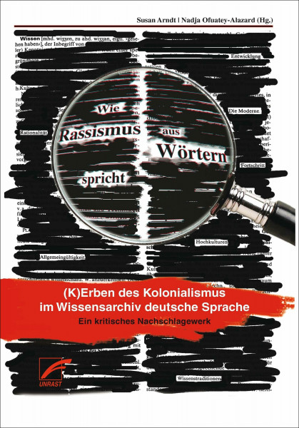 Wie Rassismus aus Wörtern spricht: (K)Erben des Kolonialismus im Wissensarchiv deutsche Sprache. Ein kritisches Nachschlagewerk.