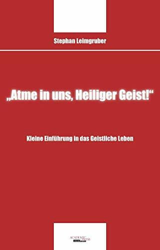 "Atme in uns, Heiliger Geist!": Kleine Einführung in das Geistliche Leben