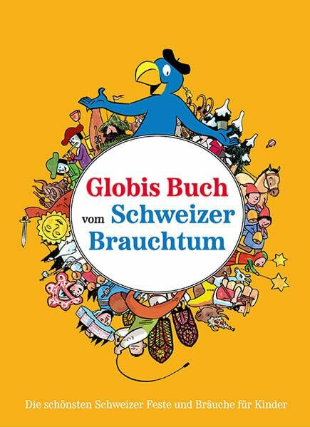 Globis Buch vom Schweizer Brauchtum: Die schönsten Schweizer Feste und Bräuche für Kinder (Globi Wissen)