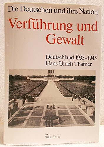 Verführung und Gewalt. Deutschland 1933 - 1945. Die Deutschen und ihre Nation