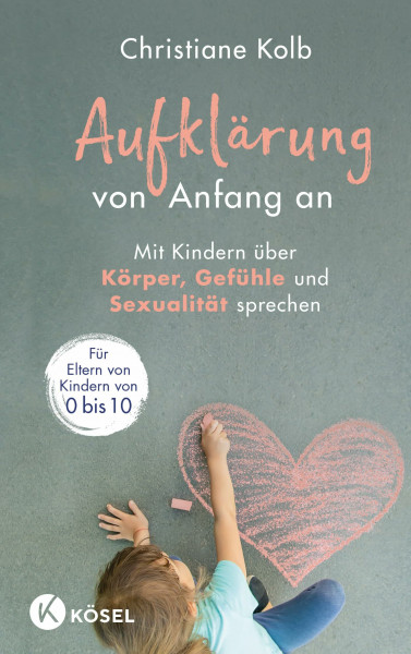 Aufklärung von Anfang an: Mit Kindern über Körper, Gefühle und Sexualität sprechen - Für Eltern von Kindern von 0 bis 10