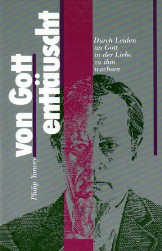 Von Gott enttäuscht. Durch Leiden an Gott in der Liebe zu ihm wachsen