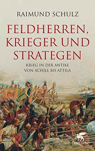 Feldherren, Krieger und Strategen: Krieg in der Antike von Achill bis Attila