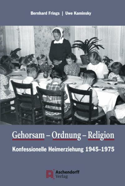 Gehorsam, Ordnung, Religion: Konfessionelle Heimerziehung 1945-1975