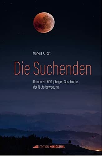 Die Suchenden: Roman zur 500-jährigen Geschichte der Täuferbewegung