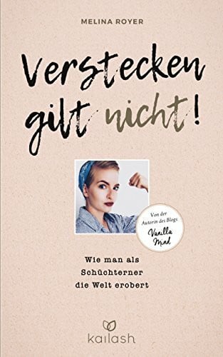 Verstecken gilt nicht: Wie man als Schüchterner die Welt erobert - Von der Autorin des Blogs „Vanilla Mind“