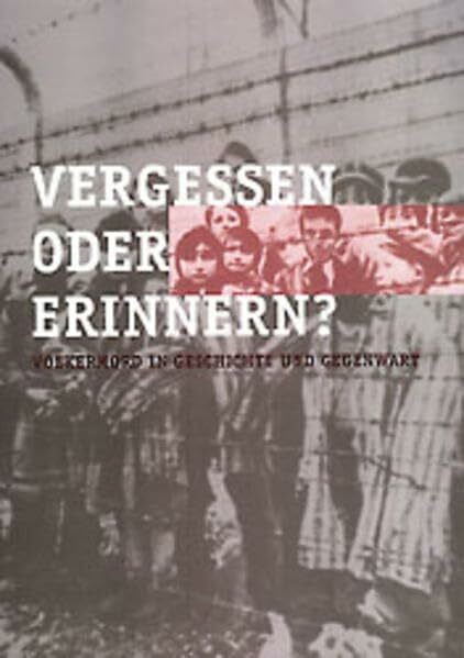 Vergessen oder erinnern?: Völkermord in Geschichte und Gegenwart