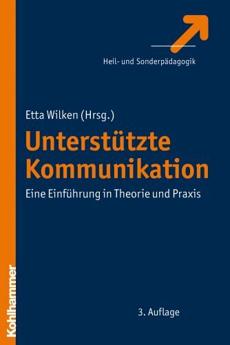 Unterstützte Kommunikation: Eine Einführung in Theorie und Praxis: Eine Einfuehrung in Theorie Und Praxis