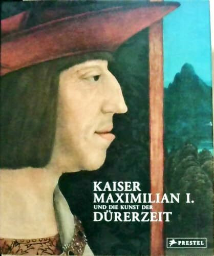 Kaiser Maximilian I. und die Kunst der Dürerzeit