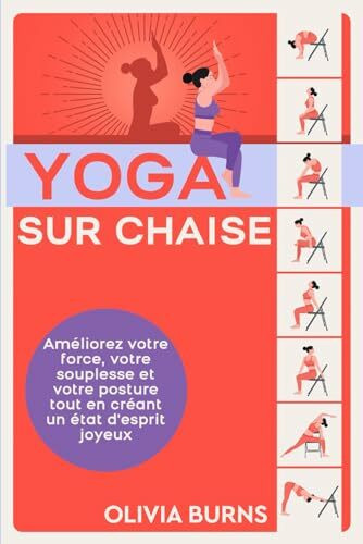 Yoga sur chaise: Améliorez votre force, votre souplesse et votre posture tout en créant un état d'esprit joyeux