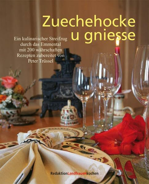Zuechehocke u gniesse: Ein kulinarischer Streifzug durch das Emmental mit 200 währschaften Rezepten zusammengestellt von Peter Trüssel