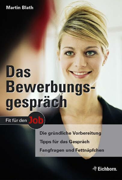 Das Bewerbungsgespräch: Die gründliche Vorbereitung - Tipps für das Gespräch - Fangfragen und Fettnäpfchen