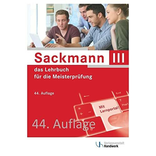 Sackmann - das Lehrbuch für die Meisterprüfung Teil III: Handlungsfeld1: Wettbewerbsfähigkeit von Unternehmen beurteilen, Handlungsfeld 2: Gründungs- ... 3: Unternehmensführungsstrategien entwickeln