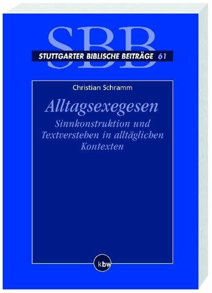 Alltagsexegesen: Sinnkonstruktion und Textverstehen in alltäglichen Kontexten (Stuttgarter Biblische Beiträge (SBB))