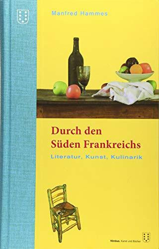 Durch den Süden Frankreichs: Literatur, Kunst, Kulinarik. 2. überarbeitete Auflage