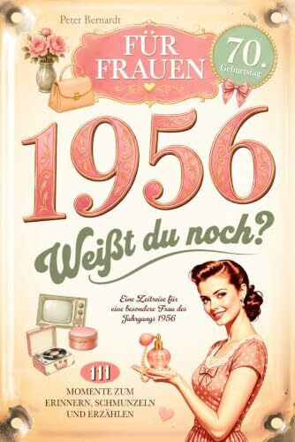 1956 - Weißt du noch? 111 Momente zum Erinnern, Schmunzeln und Erzählen für Frauen: Eine Zeitreise für eine besondere Frau des Jahrgangs 1956