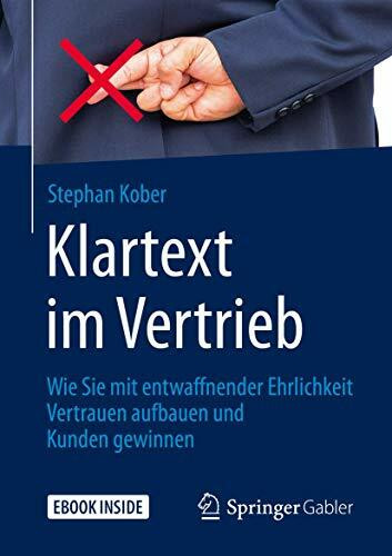 Klartext im Vertrieb: Wie Sie mit entwaffnender Ehrlichkeit Vertrauen aufbauen und Kunden gewinnen