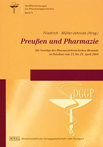 Preußen und die Pharmazie: Die Vorträge der Pharmaziehistorischen Biennale in Potsdam vom 23. bis 25. April 2004 (Veröffentlichungen zur ... für Geschichte der Pharmazie e.V.)