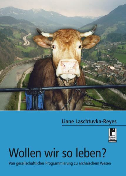 Wollen wir so leben?: Von gesellschaftlicher Programmierung zu archaischem Wesen