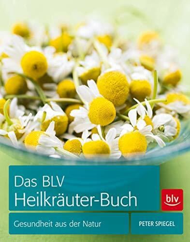 Das BLV Heilkräuter-Buch: Gesundheit aus der Natur