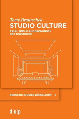 Studio Culture: Raum- und Klangordnungen des Tonstudios (acoustic studies düsseldorf, 6, Band 6)