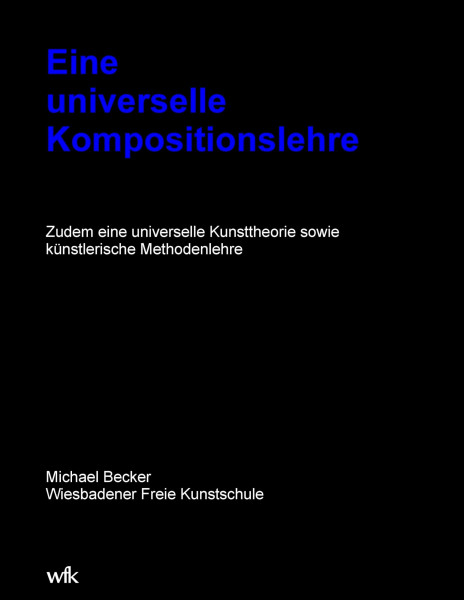 Eine universelle Kompositionslehre: Zudem eine universelle Kunsttheorie sowie künstlerische Methodenlehre