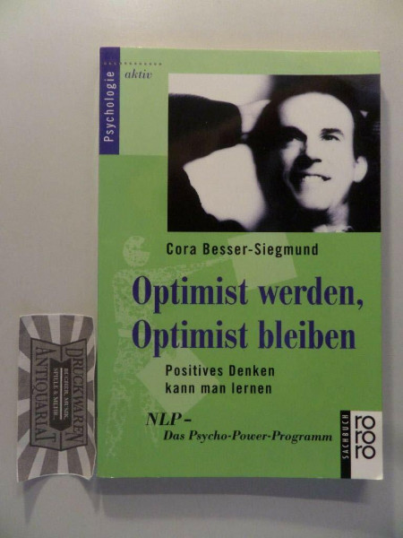 Optimist werden, Optimist bleiben. Positives Denken kann man lernen. NLP - Das Psycho-Power-Programm.