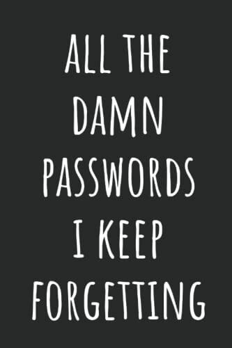 All The Damn Passwords I Keep Forgetting: Alphabetized Internet Address Logbook | Website Password Tracker With Tabs | Funny Gag Gift Idea For Men And Women