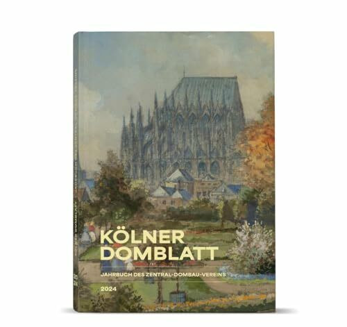 Kölner Domblatt 2024: Jahrbuch des Zentral-Dombau-Vereins zu Köln (Kölner Domblatt: Jahrbuch des Zentral-Dombau-Vereins)