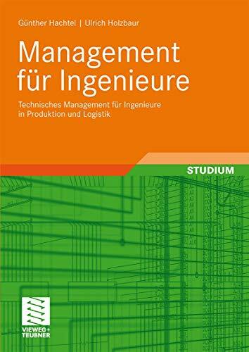 Management für Ingenieure: Technisches Management für Ingenieure in Produktion und Logistik Management für Ingenieure: Technisches Management für Ingenieure in Produktion und Logistik