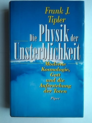 Die Physik der Unsterblichkeit: Moderne Kosmologie, Gott und die Auferstehung der Toten