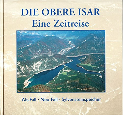 Die obere Isar - eine Zeitreise. Alt-Fall - Neu-Fall - Sylvensteinspeicher
