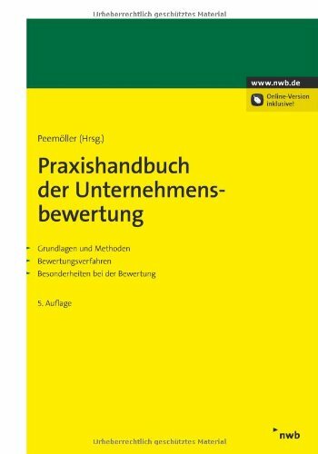 Praxishandbuch der Unternehmensbewertung: Grundlagen und Methoden. Bewertungsverfahren. Besonderheiten bei der Bewertung. Praxishandbuch der Unternehmensbewertung: Grundlagen und Methoden. Bewertungsverfahren. Besonderheiten bei der Bewertung.