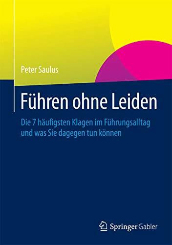 Führen ohne Leiden: Die 7 häufigsten Klagen im Führungsalltag und was Sie dagegen tun können