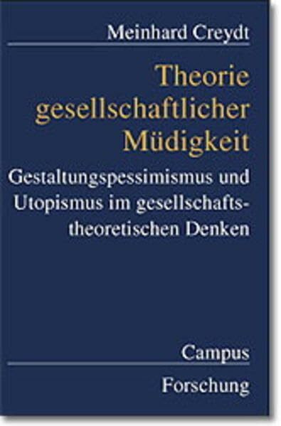 Theorie gesellschaftlicher Müdigkeit: Gestaltungspessimismus und Utopismus im gesellschaftstheoretischen Denken (Campus Forschung)