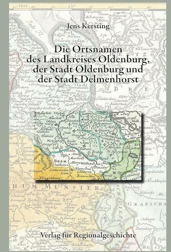 Niedersächsisches Ortsnamenbuch / Die Ortsnamen des Landkreises Oldenburg, der Stadt Oldenburg und der Stadt Delmenhorst (Verlag für Regionalgeschichte)