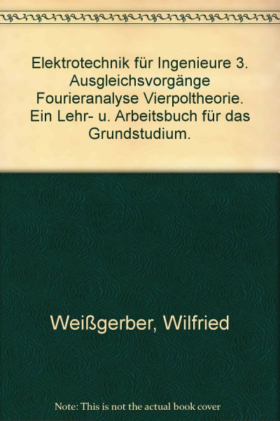 Elektrotechnik für Ingenieure: Ausgleichsvorgänge, Fourieranalyse, Vierpoltheorie