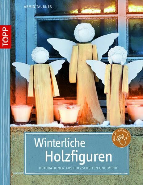 Winterliche Holzfiguren: Dekorationen aus Holzscheiten und mehr (Kreativ - das bist du!) (kreativ.kompakt.)