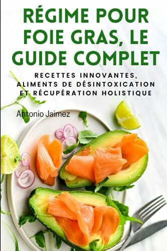 RÉGIME POUR FOIE GRAS, LE GUIDE COMPLET: Recettes innovantes, aliments de désintoxication et récupération holistique (régime pour le foie gras, Band 1)