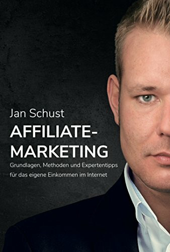 Jetzt zum eigenen Einkommen im Internet: Grundlagen, Methoden und Expertentipps - Affiliate Marketing
