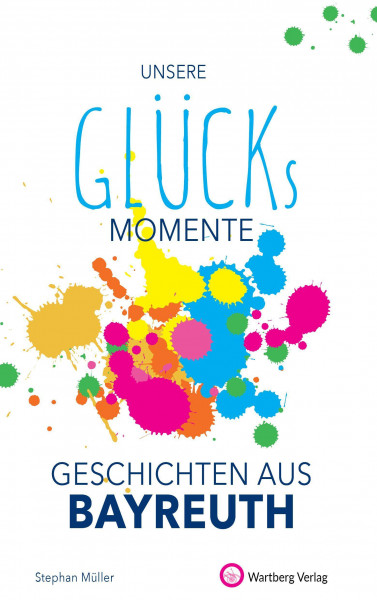 Unsere Glücksmomente - Geschichten aus Bayreuth