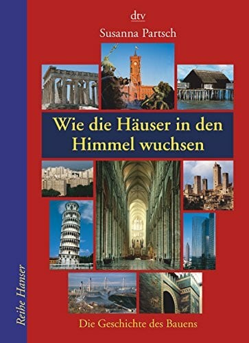 Wie die Häuser in den Himmel wuchsen: Die Geschichte des Bauens (dtv Fortsetzungsnummer 85)
