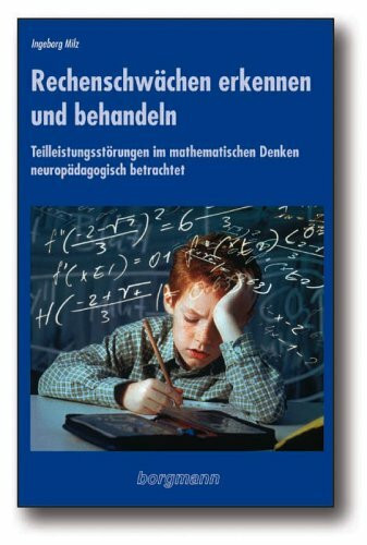 Rechenschwächen erkennen und behandeln: Teilleistungsstörungen im mathematischen Denken neuropädagogisch betrachtet