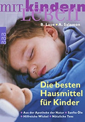 Kinder natürlich heilen: Die besten Hausmittel - Wickel, Öle, Tees - Aus der Apotheke der Natur